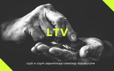 LTV – czyli o czym zapominają cateringi dietetyczne
